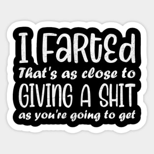 I Farted That's As Close To Me Giving A Shjt Funny Sarcastic Quote Lover Fart Tee Sticker